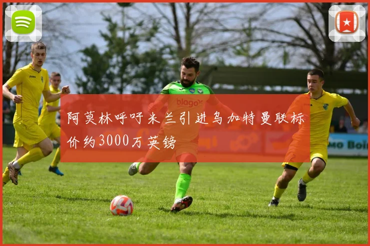 阿莫林呼吁米兰引进乌加特曼联标价约3000万英镑
