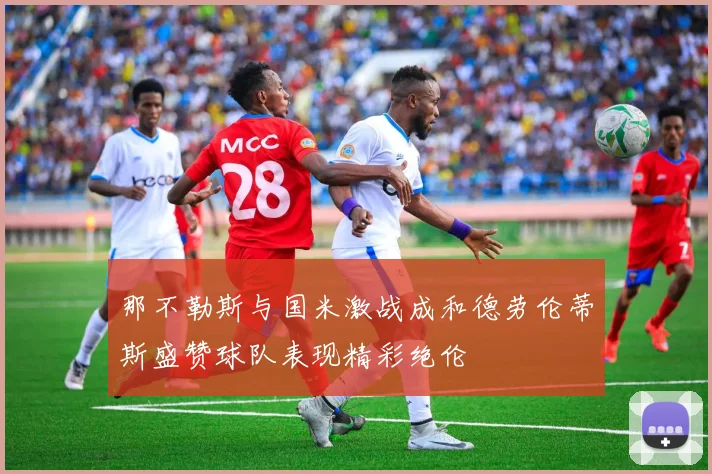 那不勒斯与国米激战成和德劳伦蒂斯盛赞球队表现精彩绝伦