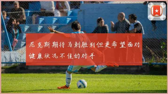 尼克斯期待马刺胜利但更希望面对健康状况不佳的对手